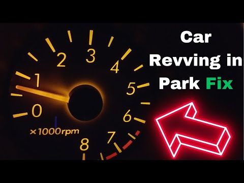 Why Does My Car Rev in Park? Causes and Solutions for Revving Engine